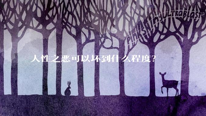 人性之恶可以坏到什么程度？