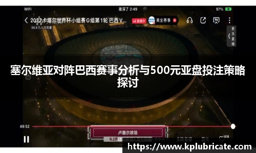 塞尔维亚对阵巴西赛事分析与500元亚盘投注策略探讨